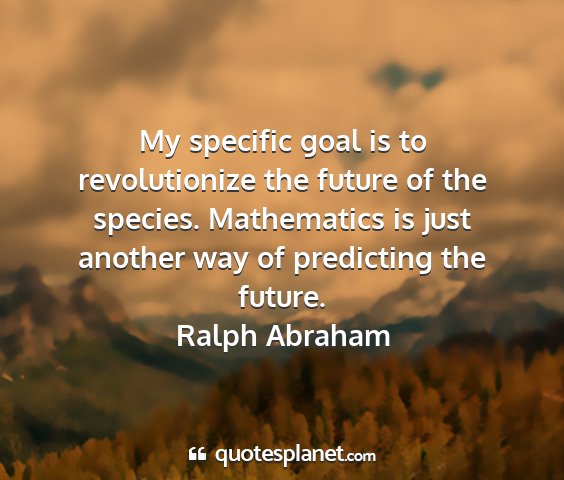 Ralph abraham - my specific goal is to revolutionize the future...