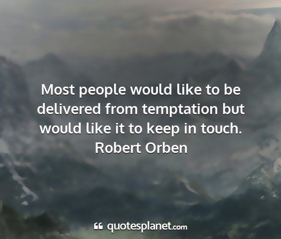 Robert orben - most people would like to be delivered from...