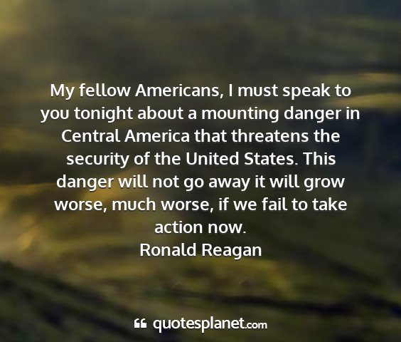 Ronald reagan - my fellow americans, i must speak to you tonight...