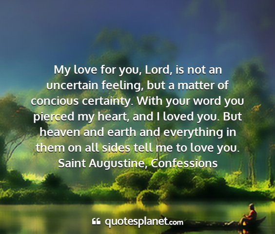Saint augustine, confessions - my love for you, lord, is not an uncertain...