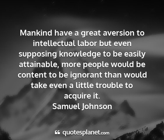Samuel johnson - mankind have a great aversion to intellectual...