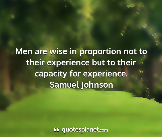 Samuel johnson - men are wise in proportion not to their...