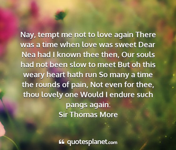 Sir thomas more - nay, tempt me not to love again there was a time...