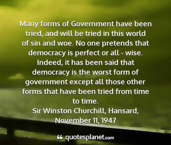 Sir winston churchill, hansard, november 11, 1947 - many forms of government have been tried, and...