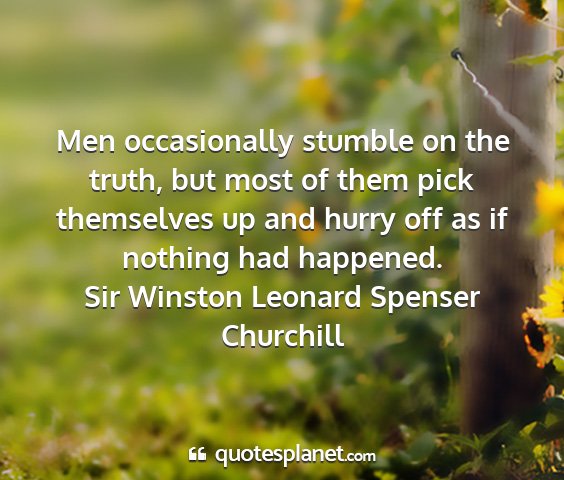 Sir winston leonard spenser churchill - men occasionally stumble on the truth, but most...