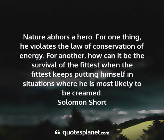 Solomon short - nature abhors a hero. for one thing, he violates...