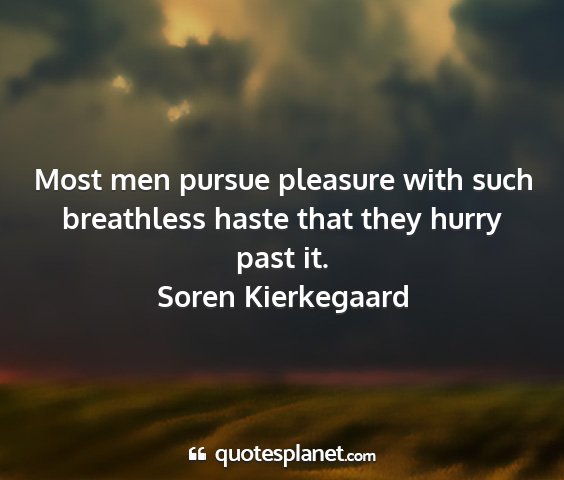 Soren kierkegaard - most men pursue pleasure with such breathless...