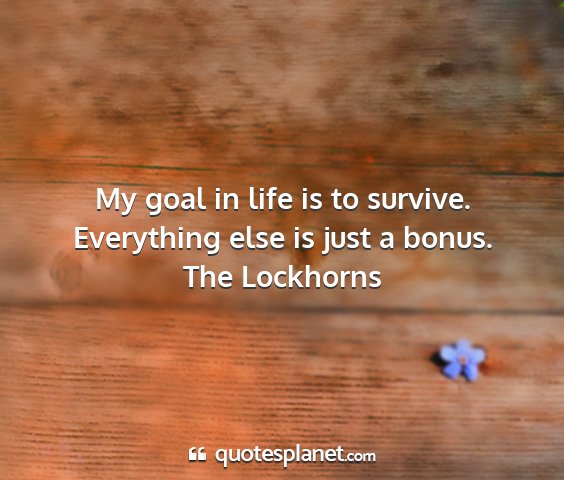 The lockhorns - my goal in life is to survive. everything else is...