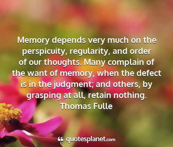 Thomas fulle - memory depends very much on the perspicuity,...