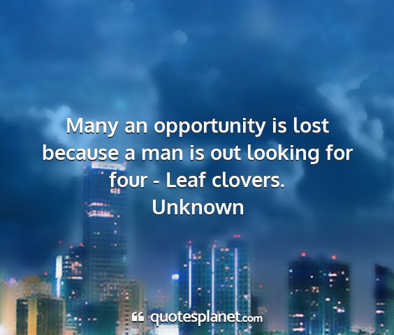 Unknown - many an opportunity is lost because a man is out...