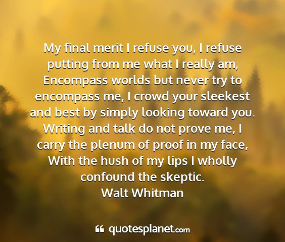 Walt whitman - my final merit i refuse you, i refuse putting...