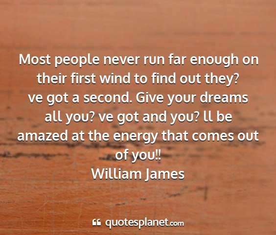 William james - most people never run far enough on their first...