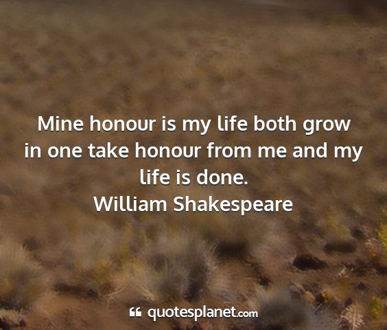William shakespeare - mine honour is my life both grow in one take...