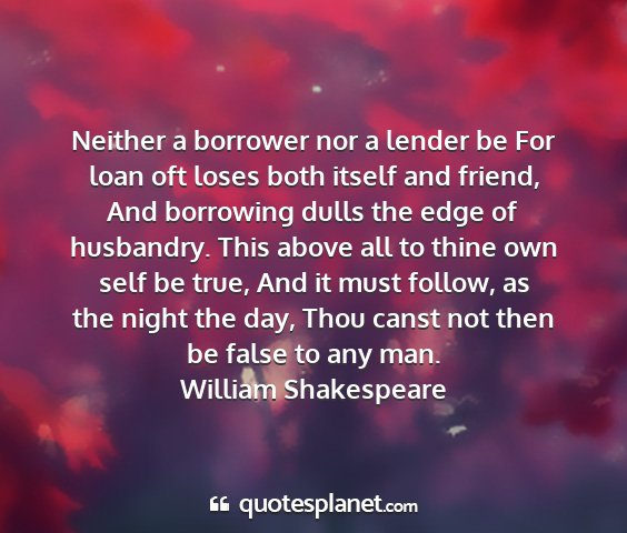William shakespeare - neither a borrower nor a lender be for loan oft...