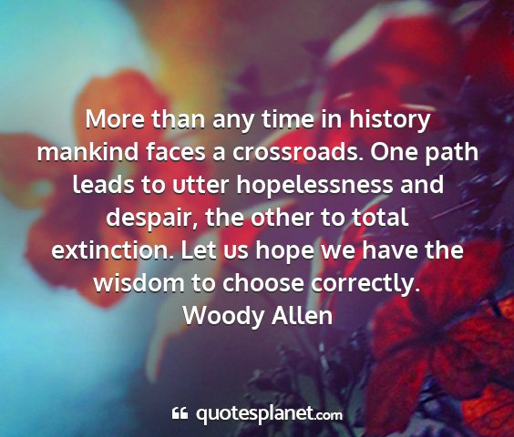 Woody allen - more than any time in history mankind faces a...