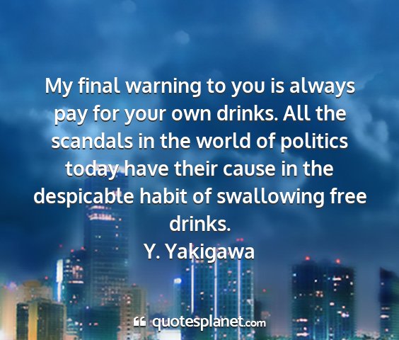 Y. yakigawa - my final warning to you is always pay for your...
