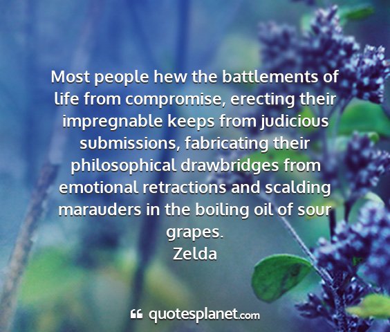 Zelda - most people hew the battlements of life from...