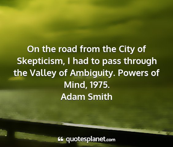 Adam smith - on the road from the city of skepticism, i had to...