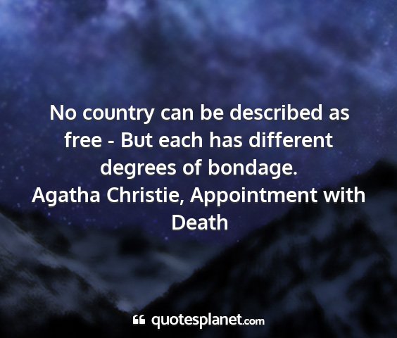 Agatha christie, appointment with death - no country can be described as free - but each...