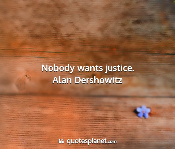 Alan dershowitz - nobody wants justice....