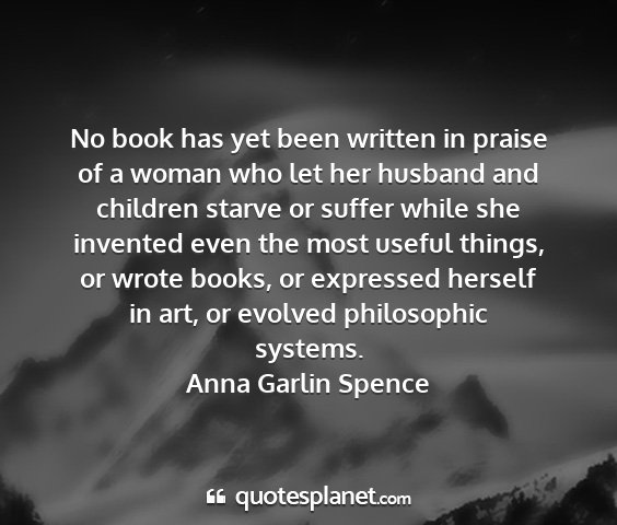 Anna garlin spence - no book has yet been written in praise of a woman...