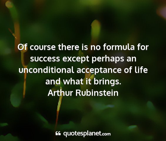 Arthur rubinstein - of course there is no formula for success except...