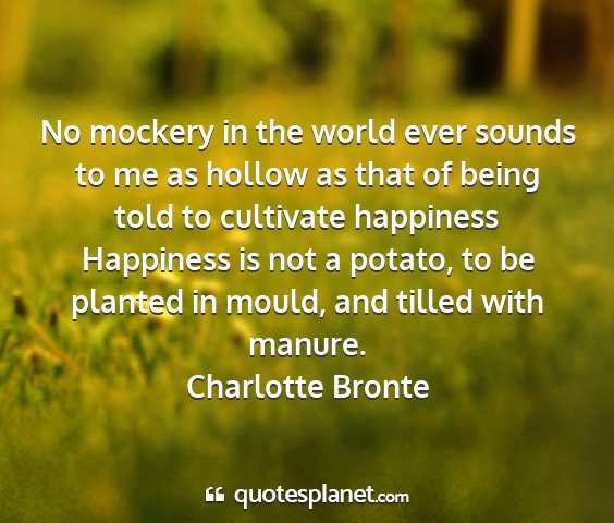 Charlotte bronte - no mockery in the world ever sounds to me as...