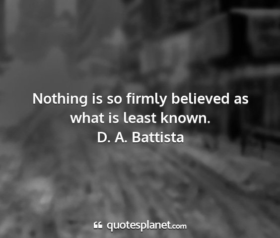 D. a. battista - nothing is so firmly believed as what is least...