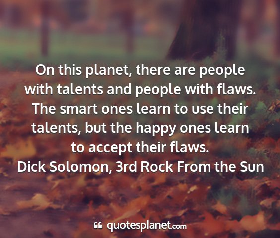 Dick solomon, 3rd rock from the sun - on this planet, there are people with talents and...