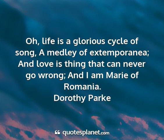 Dorothy parke - oh, life is a glorious cycle of song, a medley of...