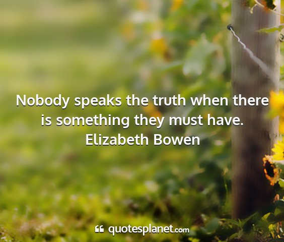 Elizabeth bowen - nobody speaks the truth when there is something...