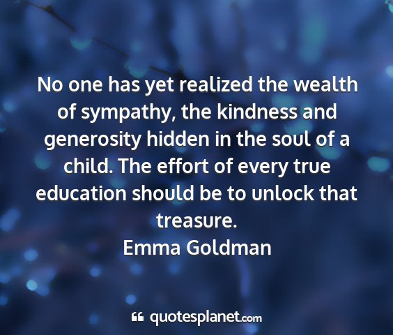 Emma goldman - no one has yet realized the wealth of sympathy,...