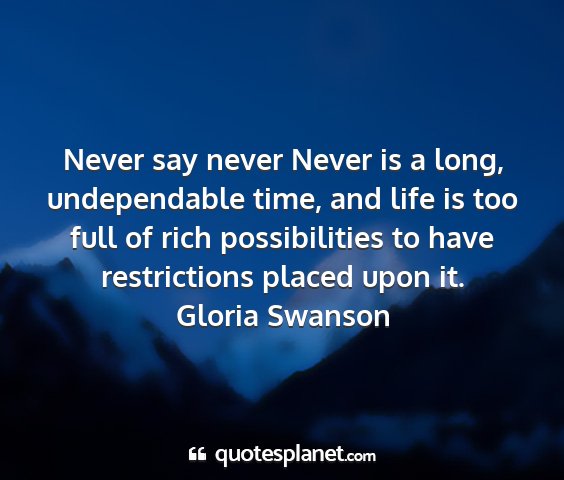 Gloria swanson - never say never never is a long, undependable...