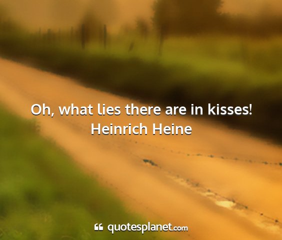 Heinrich heine - oh, what lies there are in kisses!...