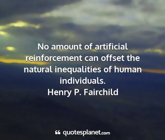 Henry p. fairchild - no amount of artificial reinforcement can offset...