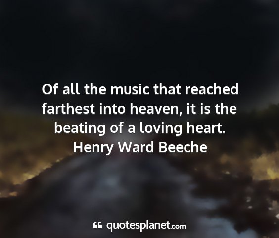 Henry ward beeche - of all the music that reached farthest into...