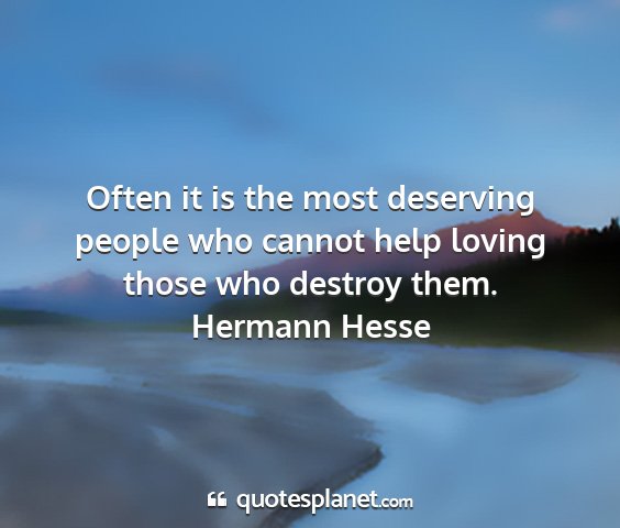 Hermann hesse - often it is the most deserving people who cannot...