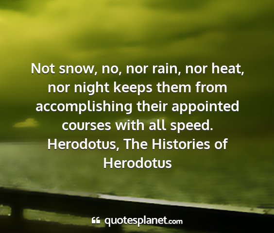 Herodotus, the histories of herodotus - not snow, no, nor rain, nor heat, nor night keeps...