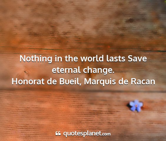 Honorat de bueil, marquis de racan - nothing in the world lasts save eternal change....