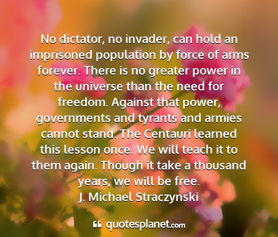 J. michael straczynski - no dictator, no invader, can hold an imprisoned...