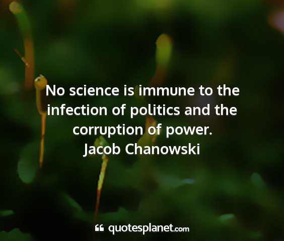 Jacob chanowski - no science is immune to the infection of politics...