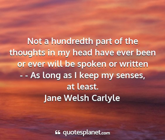 Jane welsh carlyle - not a hundredth part of the thoughts in my head...