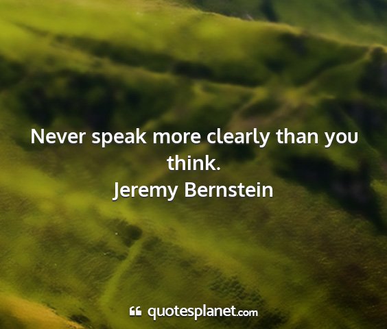 Jeremy bernstein - never speak more clearly than you think....
