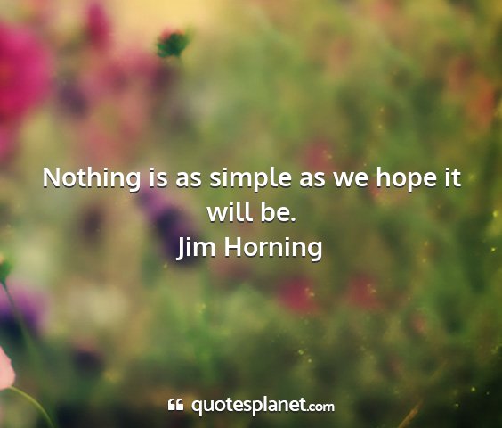 Jim horning - nothing is as simple as we hope it will be....