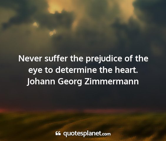 Johann georg zimmermann - never suffer the prejudice of the eye to...