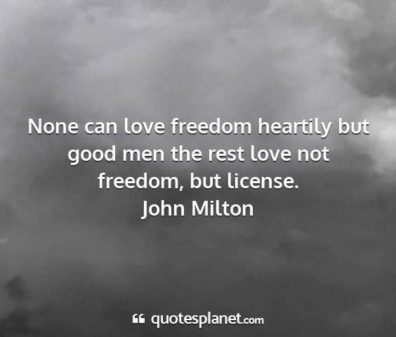 John milton - none can love freedom heartily but good men the...