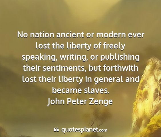 John peter zenge - no nation ancient or modern ever lost the liberty...