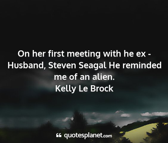 Kelly le brock - on her first meeting with he ex - husband, steven...