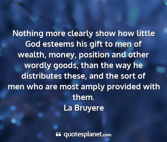 La bruyere - nothing more clearly show how little god esteems...
