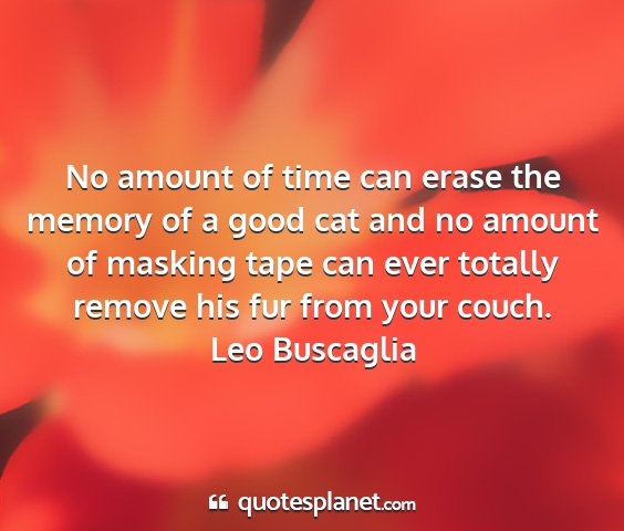 Leo buscaglia - no amount of time can erase the memory of a good...